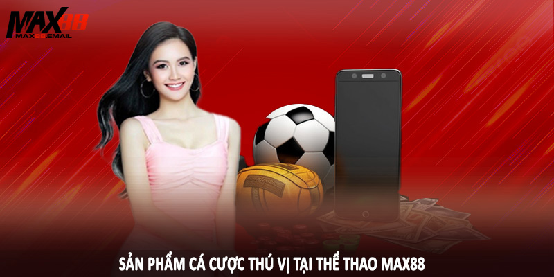 Sản phẩm cá cược thú vị tại thể thao MAX88