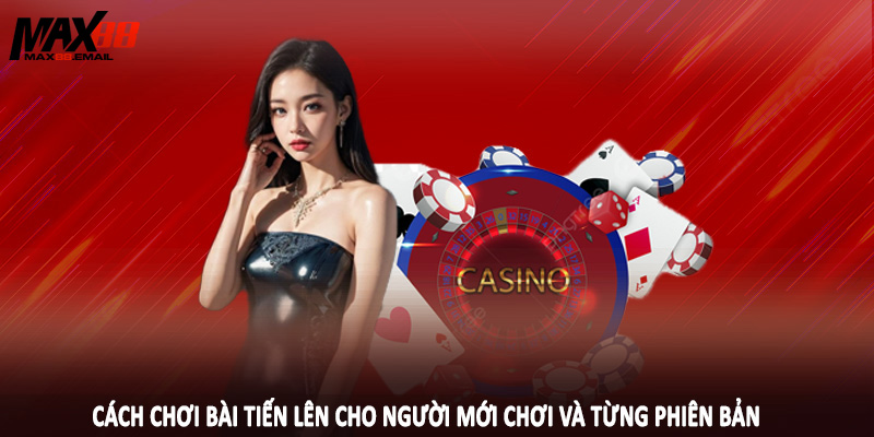 Cách Chơi Bài Tiến Lên Cho Người Mới Chơi Tại Nền Tảng MAX88 2 Cách chơi bài tiến lên cho người mới chơi và từng phiên bản
