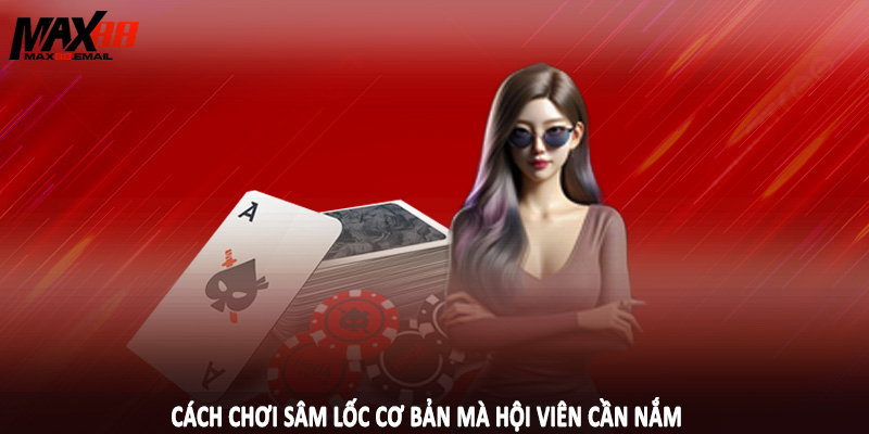 Cách Chơi Sâm Lốc MAX88 - Cơ Chế Đầu Tư Cần Nắm Rõ 1 Cách chơi sâm lốc cơ bản mà hội viên cần nắm