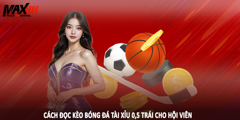 Cách Đọc Kèo Bóng Đá Tài Xỉu Chi Tiết Cho Hội Viên MAX88 2 Cách đọc kèo bóng đá tài xỉu 0,5 trái cho hội viên