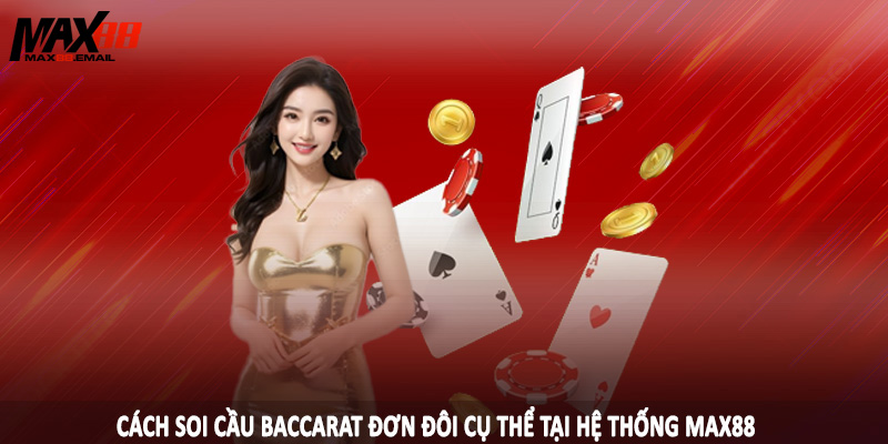 Cách Soi Cầu Baccarat MAX88 - Hướng Dẫn Dự Đoán Kết Quả Chuẩn 3 Cách soi cầu baccarat đơn đôi cụ thể tại hệ thống MAX88