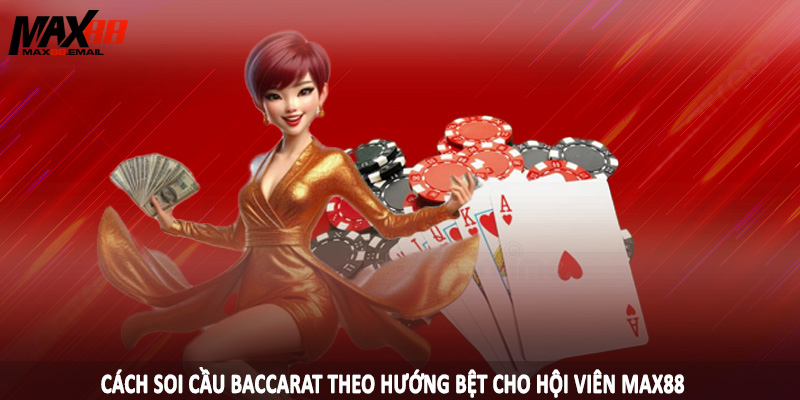 Cách Soi Cầu Baccarat MAX88 - Hướng Dẫn Dự Đoán Kết Quả Chuẩn 2 Cách soi cầu baccarat theo hướng bệt cho hội viên MAX88