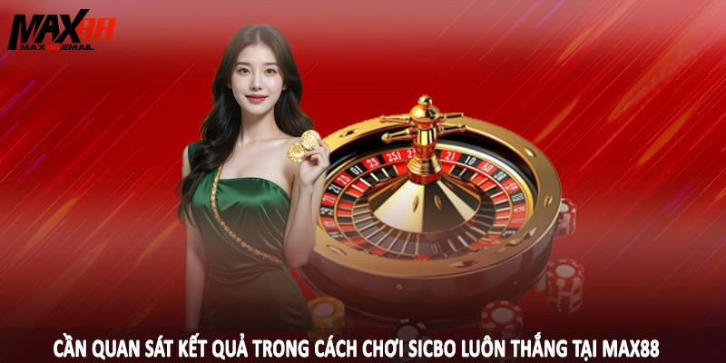 Cách Chơi Sicbo Luôn Thắng - Thủ Thuật Cá Cược Hiệu Quả 4 Cần quan sát kết quả trong cách chơi sicbo luôn thắng tại MAX88