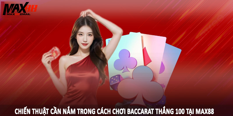 Cách Chơi Baccarat Thắng 100 - Hướng Dẫn Cá Cược Hiệu Quả 3 Chiến thuật cần nắm trong cách chơi baccarat thắng 100 tại MAX88