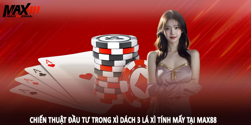 Xì Dách 3 Lá Xì Tính Mấy Và Hướng Chơi Bài Cho Hiệu Quả 4 Chiến thuật đầu tư trong xì dách 3 lá xì tính mấy tại MAX88