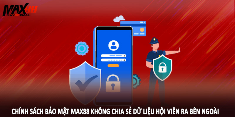 Chính Sách Bảo Mật MAX88 2 Chính sách bảo mật MAX88 không chia sẻ dữ liệu hội viên ra bên ngoài