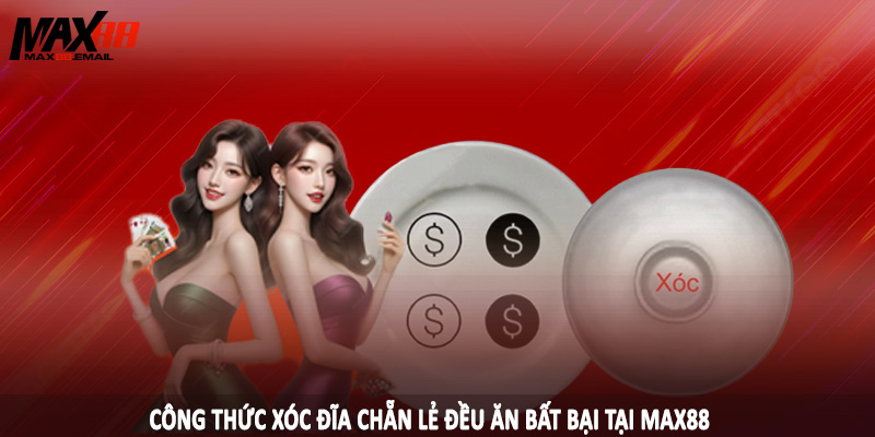 Công Thức Xóc Đĩa Chẵn Lẻ Đều Ăn Chuẩn Cho Hội Viên MAX88 4 Công thức xóc đĩa chẵn lẻ đều ăn bất bại tại MAX88