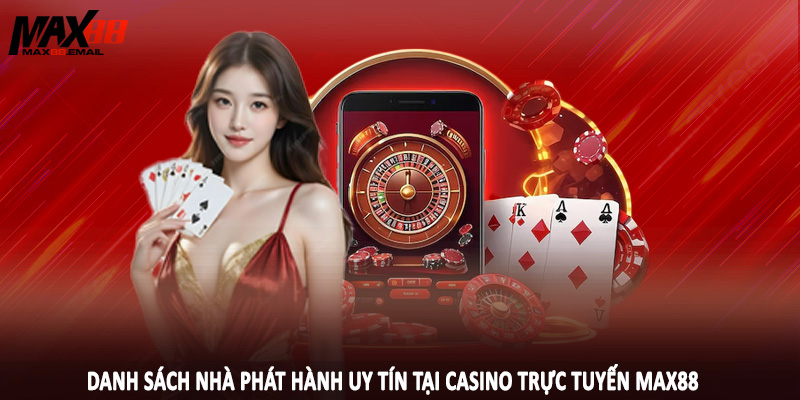 Danh sách nhà phát hành uy tín tại casino trực tuyến MAX88