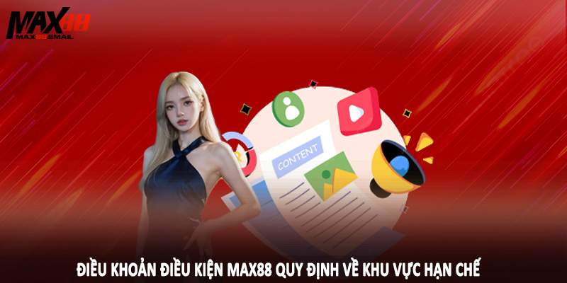 Điều Khoản Điều Kiện MAX88 4 Điều khoản điều kiện MAX88 quy định về khu vực hạn chế