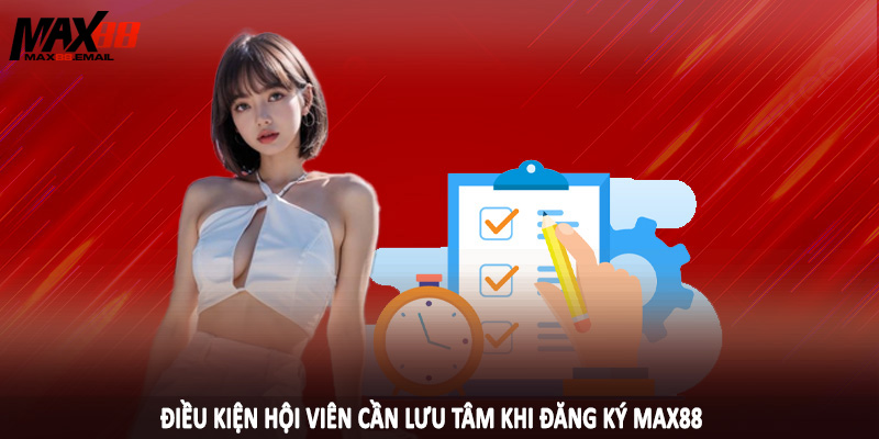 Điều kiện hội viên cần lưu tâm khi đăng ký MAX88