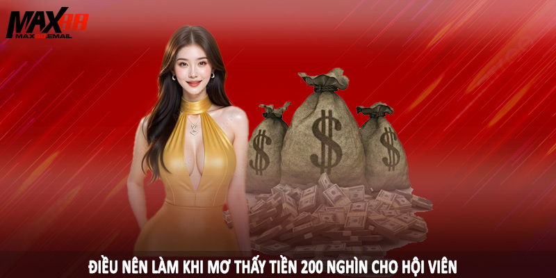 Mơ Thấy Tiền 200 Nghìn MAX88 - Đầu Tư Con Đề Chuẩn 2025 4 Điều nên làm khi mơ thấy tiền 200 nghìn cho hội viên
