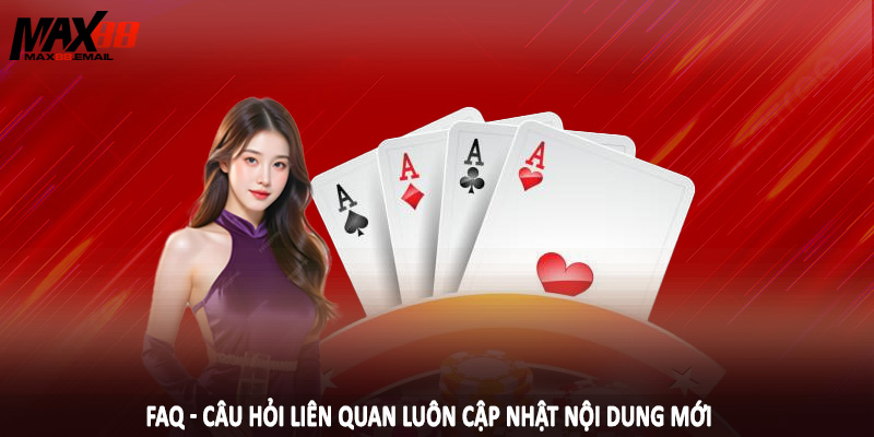 FAQ - Câu Hỏi Liên Quan MAX88 2 FAQ - Câu hỏi liên quan luôn cập nhật nội dung mới