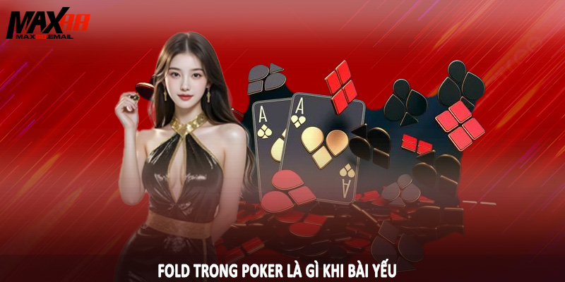 Fold Trong Poker Là Gì - Thuật Ngữ Trong Game Cá Cược 2 Fold trong poker là gì khi bài yếu