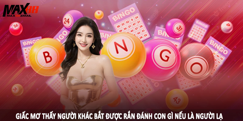 Mơ Thấy Người Khác Bắt Được Rắn Đánh Con Gì Tại MAX88 2 Giấc mơ thấy người khác bắt được rắn đánh con gì nếu là người lạ