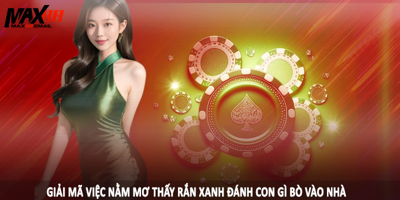 Nằm Mơ Thấy Rắn Xanh Đánh Con Gì - Đầu Tư Cùng Cao Thủ MAX88 2 Giải mã việc nằm mơ thấy rắn xanh đánh con gì bò vào nhà
