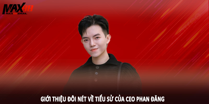 Giới thiệu đôi nét về tiểu sử của CEO Phan Đăng