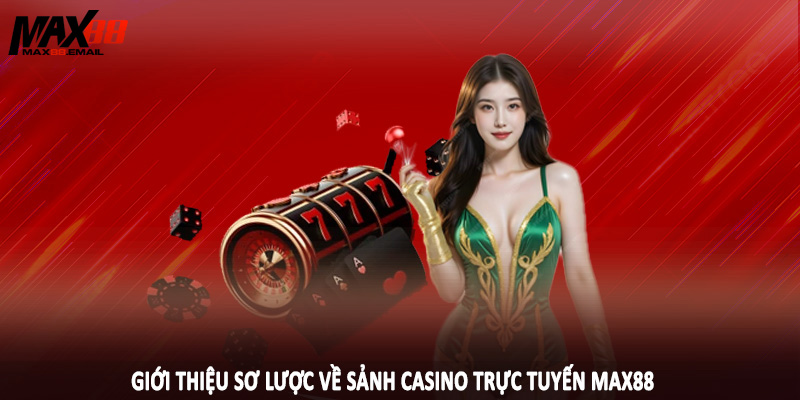 Giới thiệu sơ lược về sảnh casino trực tuyến MAX88
