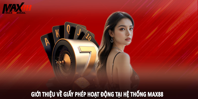 Giới Thiệu MAX88 5 Giới thiệu về giấy phép hoạt động tại hệ thống MAX88