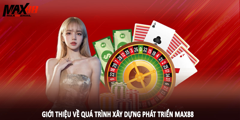 Giới Thiệu MAX88 1 Giới thiệu về quá trình xây dựng phát triển MAX88