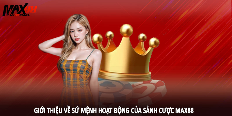 Giới Thiệu MAX88 2 Giới thiệu về sứ mệnh hoạt động của sảnh cược MAX88