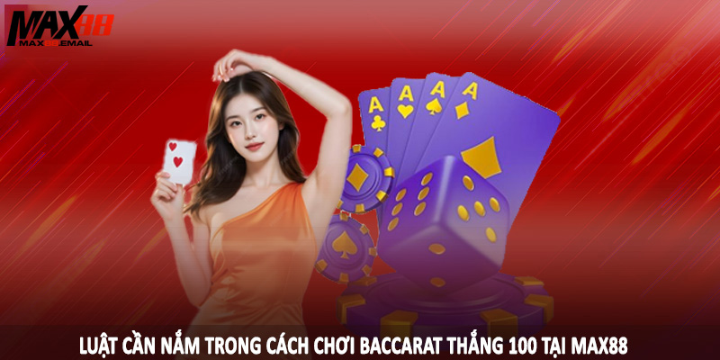 Cách Chơi Baccarat Thắng 100 - Hướng Dẫn Cá Cược Hiệu Quả 2 Luật cần nắm trong cách chơi baccarat thắng 100 tại MAX88