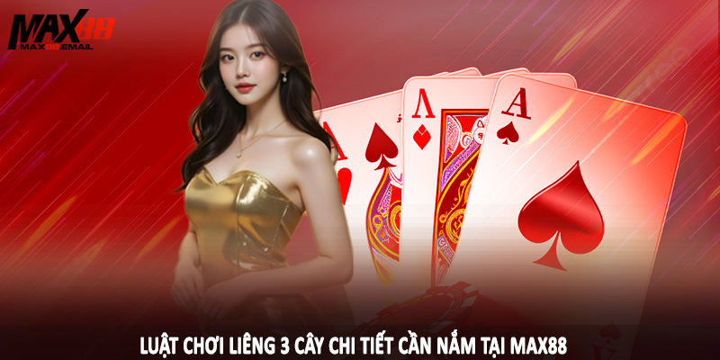 Luật Chơi Liêng 3 Cây - Kiến Thức Nền Tảng Cần Nắm MAX88 4 Luật chơi liêng 3 cây chi tiết cần nắm tại MAX88