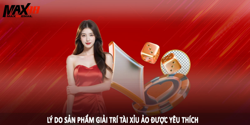 Tài Xỉu Ảo MAX88 - Kiến Thức Đầu Tư Cá Độ Hiệu Quả 2025 2 Lý do sản phẩm giải trí tài xỉu ảo được yêu thích