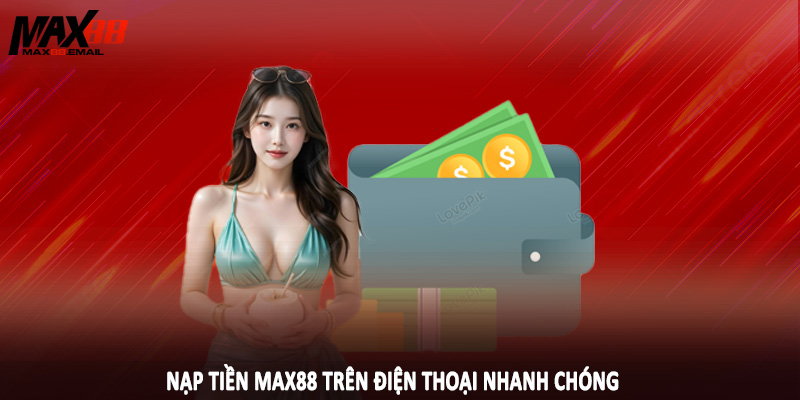 Nạp tiền MAX88 trên điện thoại nhanh chóng