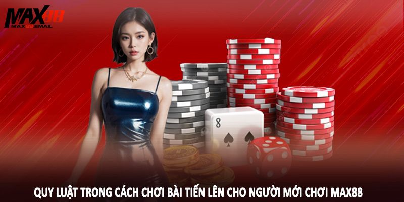 Cách Chơi Bài Tiến Lên Cho Người Mới Chơi Tại Nền Tảng MAX88 3 Quy luật trong cách chơi bài tiến lên cho người mới chơi MAX88