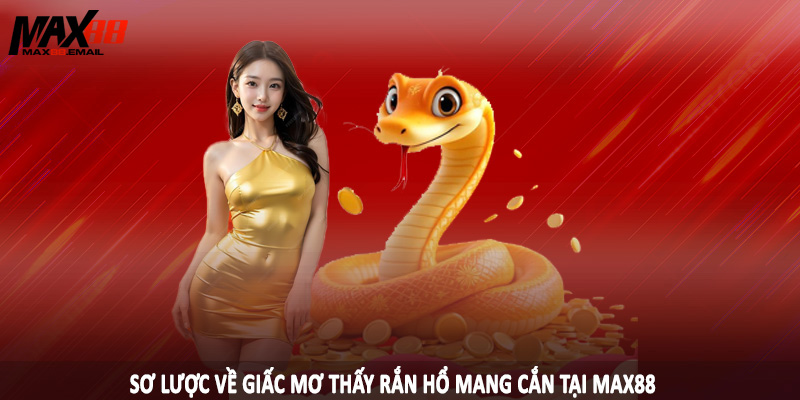 Mơ Thấy Rắn Hổ Mang Cắn MAX88 - Con Số Chuẩn Nên Đầu Tư 1 Sơ lược về giấc mơ thấy rắn hổ mang cắn tại MAX88