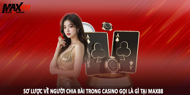 Người Chia Bài Trong Casino Gọi Là Gì - Giải Thích Cùng MAX88 1 Sơ lược về người chia bài trong casino gọi là gì tại MAX88
