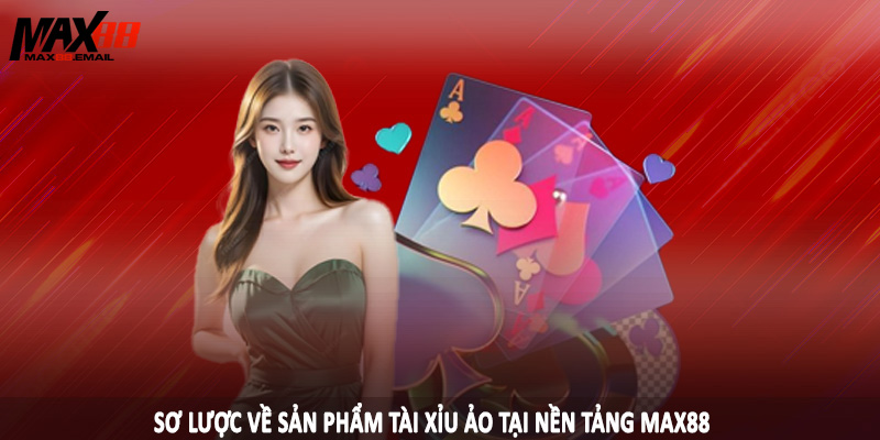 Tài Xỉu Ảo MAX88 - Kiến Thức Đầu Tư Cá Độ Hiệu Quả 2025 1 Sơ lược về sản phẩm tài xỉu ảo tại nền tảng MAX88