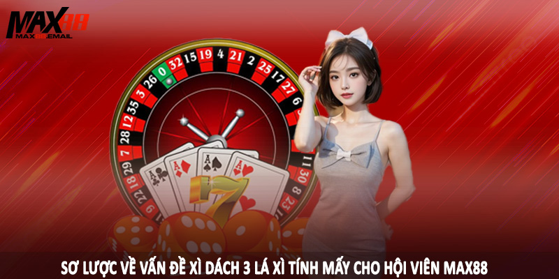Xì Dách 3 Lá Xì Tính Mấy Và Hướng Chơi Bài Cho Hiệu Quả 1 Sơ lược về vấn đề xì dách 3 lá xì tính mấy cho hội viên MAX88