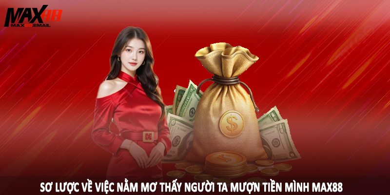 Nằm Mơ Thấy Người Ta Mượn Tiền Mình MAX88 - Con Đề Nên Đánh 1 Sơ lược về việc nằm mơ thấy người ta mượn tiền mình MAX88