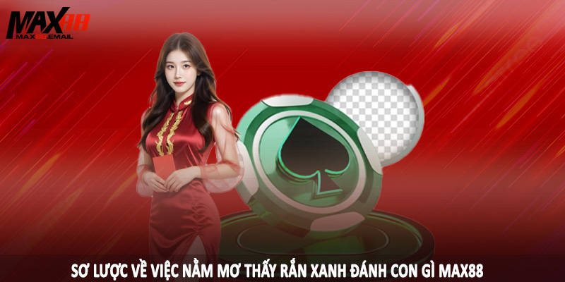 Nằm Mơ Thấy Rắn Xanh Đánh Con Gì - Đầu Tư Cùng Cao Thủ MAX88 1 Sơ lược về việc nằm mơ thấy rắn xanh đánh con gì MAX88