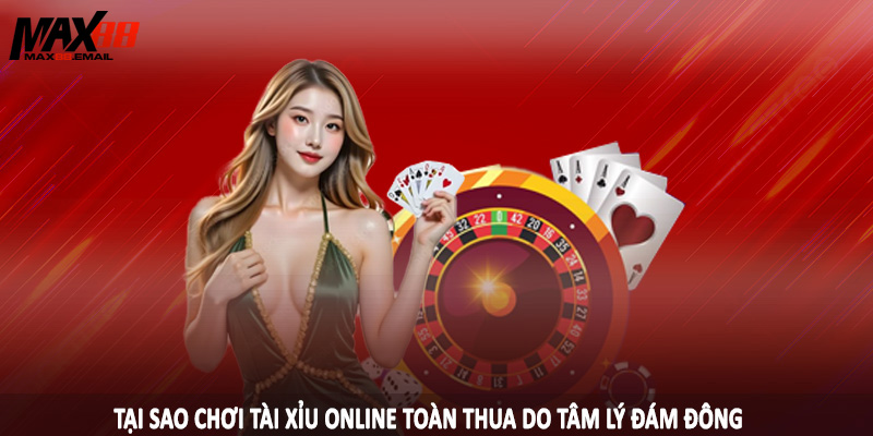 Tại Sao Chơi Tài Xỉu Online Toàn Thua - Giải Đáp Cùng MAX88 3 Tại sao chơi tài xỉu online toàn thua do tâm lý đám đông