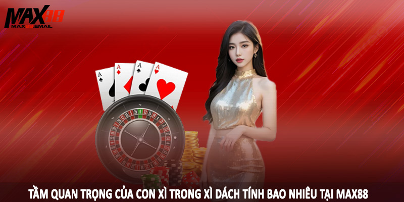 Con Xì Trong Xì Dách Tính Bao Nhiêu - Câu Trả Lời Cùng MAX88 2 Tầm quan trọng của con xì trong xì dách tính bao nhiêu tại MAX88