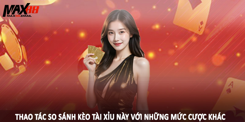 Tài Xỉu 2.5/3 MAX88 - Loại Hình Cá Độ Đặc Sắc Nên Đầu Tư 2025 3 Thao tác so sánh kèo tài xỉu này với những mức cược khác