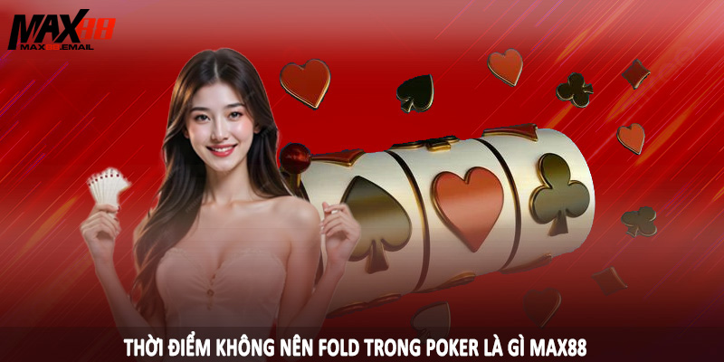 Fold Trong Poker Là Gì - Thuật Ngữ Trong Game Cá Cược 4 Thời điểm không nên fold trong poker là gì MAX88