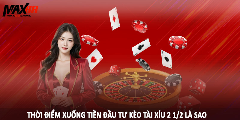 Tài Xỉu 2 1/2 Là Sao - Bí Quyết Đầu Tư, Sinh Lợi Khủng 2025 2 Thời điểm xuống tiền đầu tư kèo tài xỉu 2 1/2 là sao