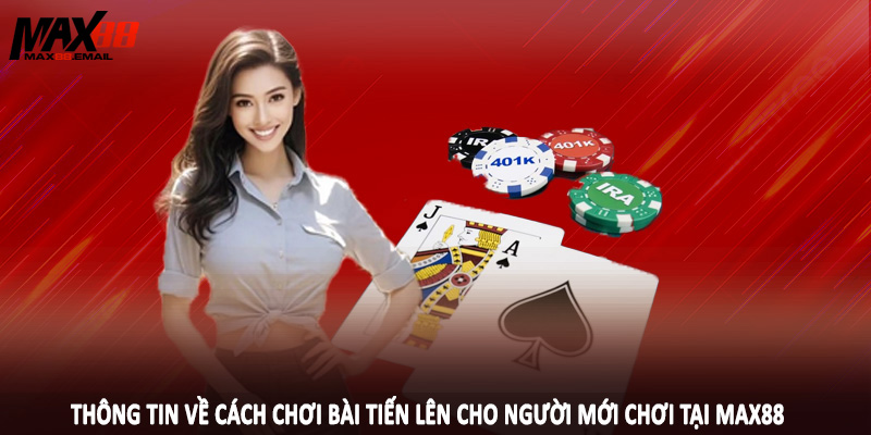 Cách Chơi Bài Tiến Lên Cho Người Mới Chơi Tại Nền Tảng MAX88 1 Thông tin về cách chơi bài tiến lên cho người mới chơi tại MAX88