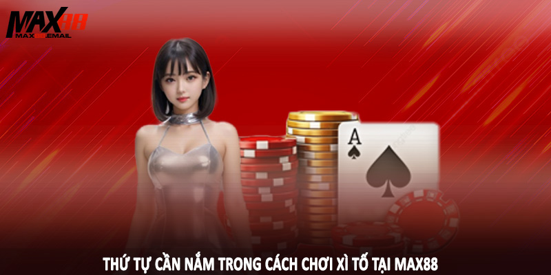 Cách Chơi Xì Tố MAX88 - Nền Tảng Đầu Tư Cần Nắm 2025 3 Thứ tự cần nắm trong cách chơi xì tố tại MAX88