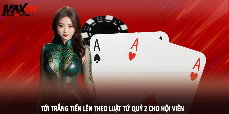 Tới Trắng Tiến Lên MAX88 - Nghiên Cứu Chiến Thuật Cá Cược 3 Tới trắng tiến lên theo luật tứ quý 2 cho hội viên