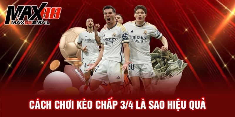 Kèo chấp 3/4 là sao? Bật mí cách hiểu và bắt kèo hiệu quả 2 Cách chơi kèo chấp ¾ là sao hiệu quả