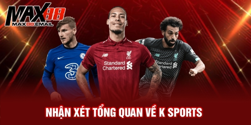 So Sánh K Sports Với Các Sảnh Khác: Đâu Là Lựa Chọn Tốt Nhất? 4 Nhận xét tổng quan về K sports