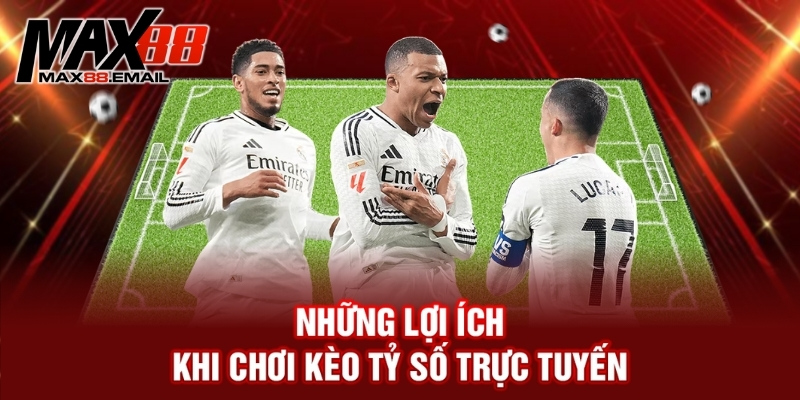 Kèo tỷ số trực tuyến là gì? Bật mí cách bắt kèo hiệu quả 2 Những lợi ích khi chơi kèo tỷ số trực tuyến