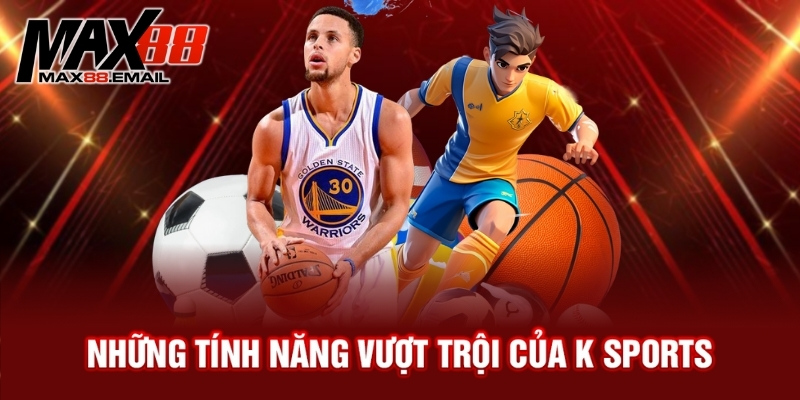 Đánh giá độ uy tín của K Sports - K Sports có thực sự an toàn? 3 Những tính năng vượt trội của K sports
