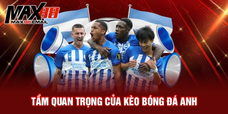 Kèo bóng đá Anh hôm nay - Kinh nghiệm phân tích chuẩn xác 2 Tầm quan trọng của kèo bóng đá Anh