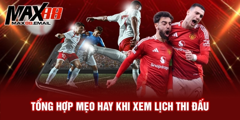 Lịch thi đấu bóng đá - Những lưu ý và mẹo xem hiệu quả 3 Tổng hợp mẹo hay khi xem lịch thi đấu