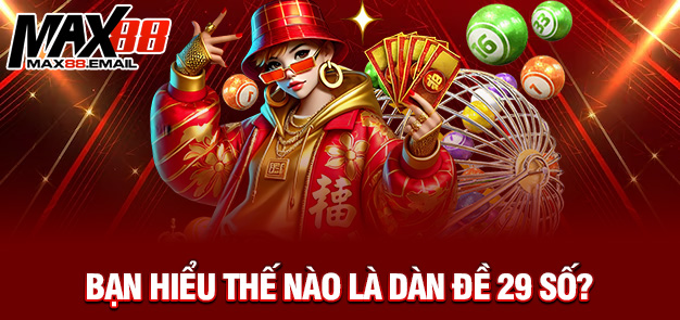 Dàn đề 29 số – Bí kíp đánh đề cực đỉnh cùng MAX88 1 Bạn hiểu thế nào là dàn đề 29 số?